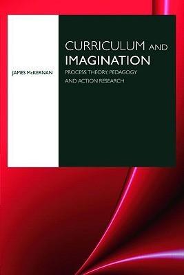 Curriculum and Imagination - Process Theory, Pedagogy and Action Research - Thryft