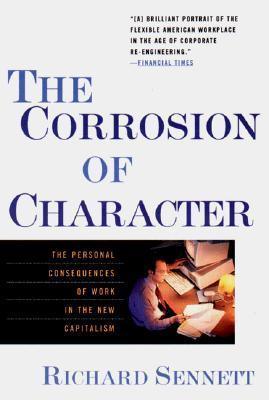 The Corrosion of Character : The Personal Consequences of Work in the New Capitalism - Thryft