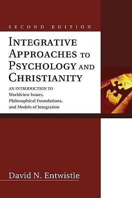 Integrative Approaches to Psychology and Christianity: An Introduction to Worldview Issues, Philosophical Foundations, and Models of Integration