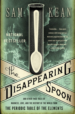 The Disappearing Spoon and Other True Tales of Madness, Love, and the History of the World from the Periodic Table of the Elements