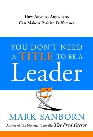 You Don't Need a Title to Be a Leader : How Anyone, Anywhere, Can Make a Positive Difference - Thryft