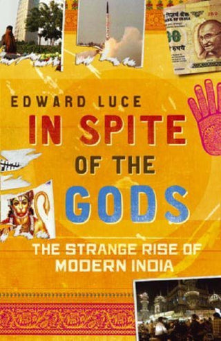 In Spite of the Gods: The Strange Rise of Modern India