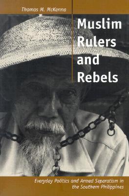 Muslim Rulers and Rebels: Everyday Politics and Armed Separatism in the Southern Philippines (Comparative Studies on Muslim Societies) - Thryft