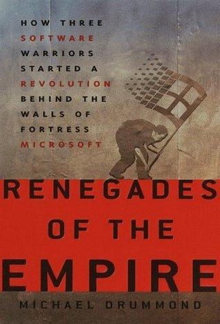 Renegades Of The Empire - How Three Software Warriors Started A Revolution Behind The Walls Of Fortress Microsoft - Thryft