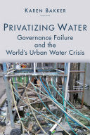 Privatizing Water - Governance Failure and the World's Urban Water Crisis