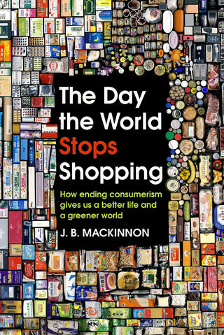 The Day the World Stops Shopping: How ending consumerism gives us a better life and a greener world - Thryft