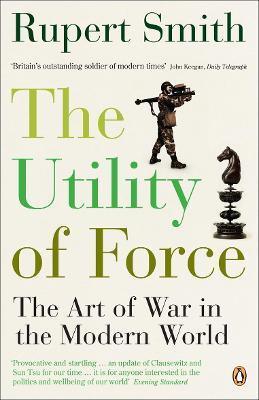 The Utility of Force : The Art of War in the Modern World - Thryft