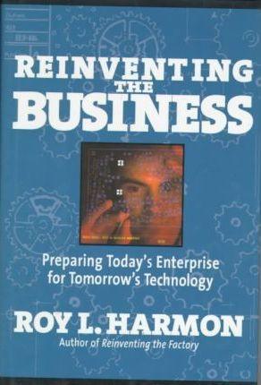 Reinventing the Business : Preparing Today's Enterprise for Tomorrow's Technology - Thryft