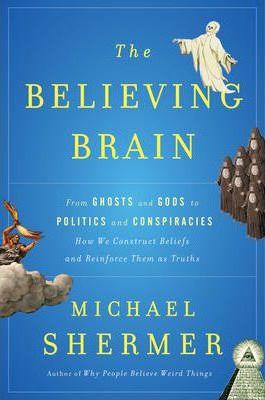 The Believing Brain : From Ghosts and Gods to Politics and Conspiracies - How We Construct Beliefs and Reinforce Them As Truths - Thryft