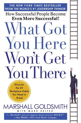 What Got You Here Won't Get You There : How successful people become even more successful - Thryft