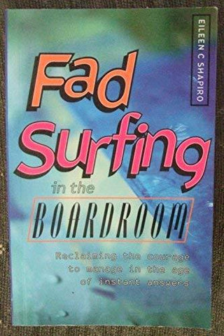 Fad Surfing in the Boardroom : Reclaiming the Courage to Manage in the Age of Instant Answers - Thryft