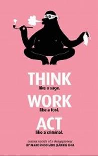 Think Like A Sage. Work Like A Fool. Act Like A Criminal - Success Secrets Of A Designpreneur - Thryft