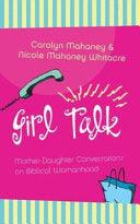 Girl Talk - Mother-Daughter Conversations On Biblical Womanhood - Thryft