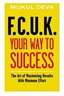 F.C.U.K Your Way to Success : The Art of Maximising Results With Minimum Effort - Thryft