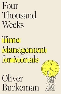 Four Thousand Weeks: Time Management for Mortals - Thryft